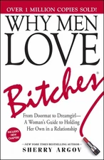Why Men Love Bitches: From Doormat to Dreamgirl--A Woman's Guide to Holding...