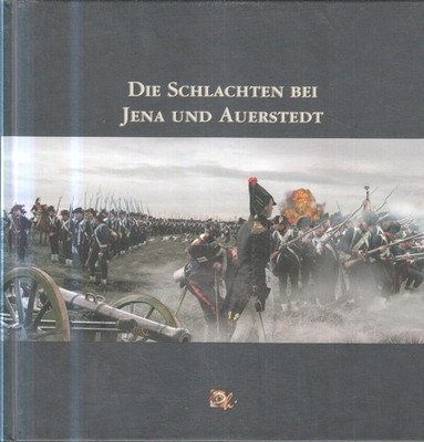 Die Schlachten von Jena und Auerstedt. dieses Buch entstand in kameradschaftlich