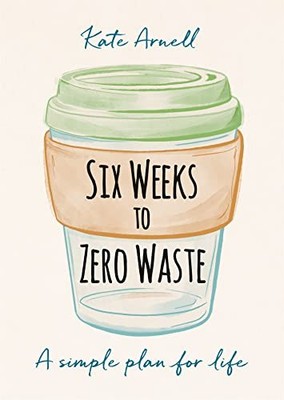 Kate Arnell - Six Weeks to Zero Waste   A simple plan for life - Paper - G245z