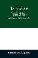 Pamfilo Da Magliano | The Life Of Saint Francis Of Assisi, And A Sketch Of...