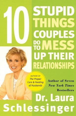 Ten Stupid Things Couples Do to Mess Up Their Relationships: An Expert No-No...