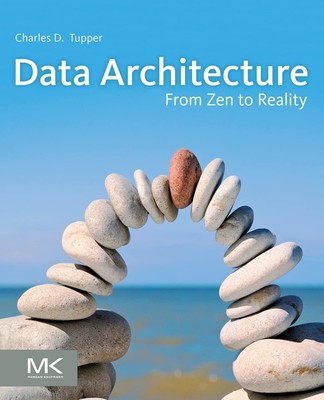 Data Architecture: From Zen to Reality,Tupper, Charles Charles T