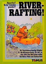 River-Rafting. Der überlebensnotwendige Ratgeber für alle Wildwasserfraks,  ...