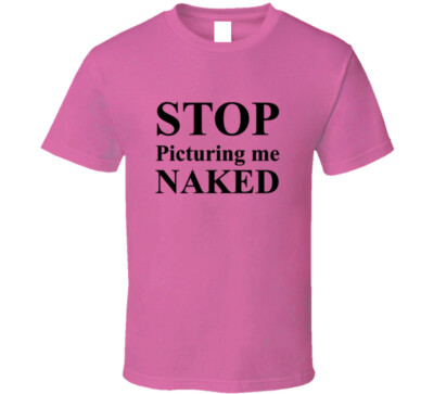 Stop Picturing Me Naked Funny Trending Gift T Shirt eBay