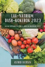 Lav-natrium DASH-kokebok 2023: Deilige oppskrifter for en sunn og balansert diet