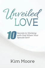 Unveiled Love: 10 Secrets to Working wit..., Moore, Kim