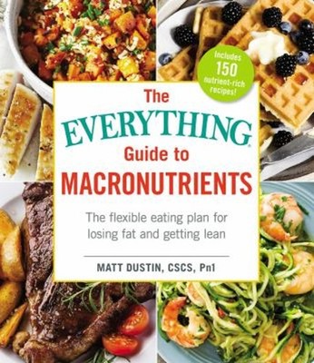 The Everything Guide to Macronutrients : The Flexible Eating Plan