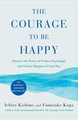 The Courage to Be Happy: Discover the Power of Positive Psychology and Choos...