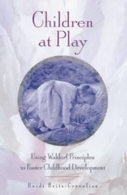 Children at Play: Using Waldorf Principles to Foster Childhood Deve - GOOD