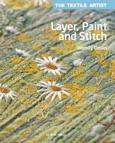 The Textile Artist: Layer, Paint and Stitch: Create Textile Art Using Freehand