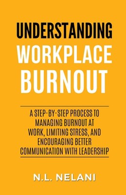 Understanding Workplace Burnout: A Step-by-Step Process to Managing Burnout at W