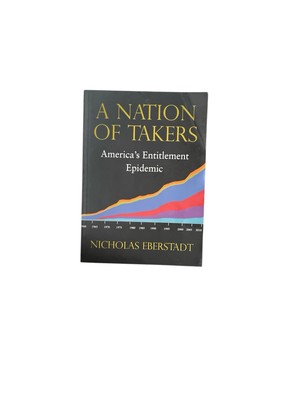 Nation of Takers : America's Entitlement Epidemic Eberstadt 