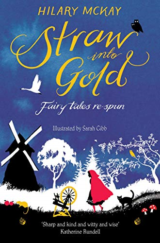 Straw into Gold: Fairy Tales Re-Spun - McKay, Hilary