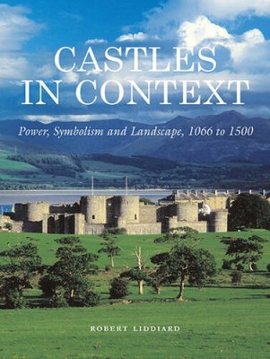 Castles in Context: Power, Symbolism and Landscape, 1066 to 1500 - VERY GOOD