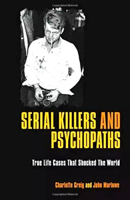 Serial Killers and Psychopaths True Life Cases Charlotte Greig John Marlowe NEW