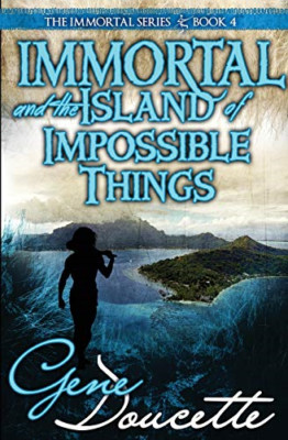 Immortal and the Island of Impossible Things -  NEW Gene Doucette 2016