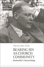 Bearing Sin as Church Community: Bonhoeffer's Hamartiology by Dr Hyun Joo Kim (E