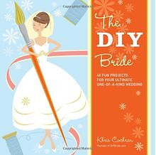 The DIY Bride: 40 Fun Projects for Your Ultimate One-Of-... | Buch | Zustand gut