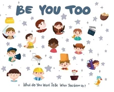 Be You Too: What do you want to be when you grow up? (Hardback or Cased Book)