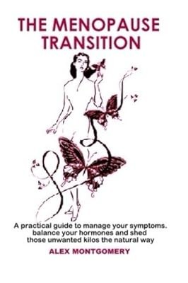 The Menopause Transition: A practical guide to manage your symptoms, balance you