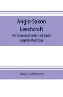 Henry S. Wellcome | Anglo-Saxon Leechcraft; An Historical Sketch Of Early...