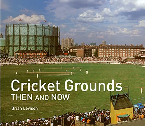 Cricket Grounds Then and Now: A photographic guide for... - Levison, Brian