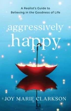 Aggressively Happy: A Realist's Guide to Believing in the Goodness of Life: Used