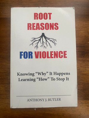 Root Reasons for Violence : Knowing Why It Happens, Learning How to Stop It