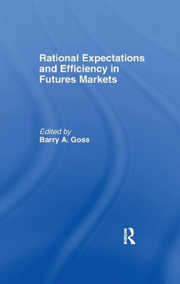 Rational Expectations and Efficiency in Futures Markets by Barry Goss (English) 