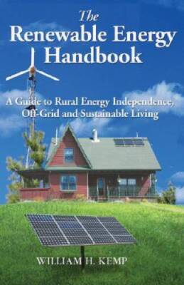 The Renewable Energy Handbook: A Guide to Rural Energy Independence, Off- - GOOD