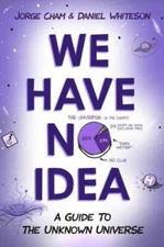 We Have No Idea: A Guide to the Unknown Universe - Hardcover - VERY GOOD