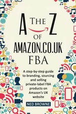The A-Z of Amazon.co.uk FBA: A step-by-step guide to branding, sourcing and sel