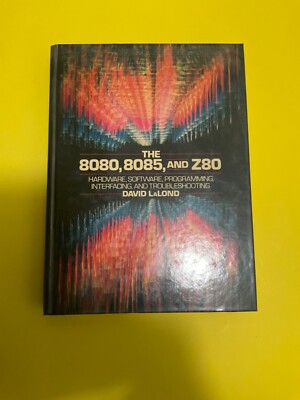 The 8080,8085, and Z80:Hardware,Software,Programming,Interfacing by David Lalond