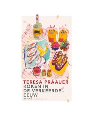 Koken in de verkeerde eeuw: roman, Präauer, Teresa
