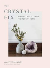 THE CRYSTAL FIX: HEALING CRYSTALS FOR THE MODERN HOME By Juliette Thornbury *VG*