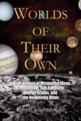 Worlds of Their Own: A Brief History of Misguided Ideas: Creationism, Flat-E...