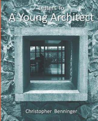 Letters To A Young Architect by Christopher Benninger: New