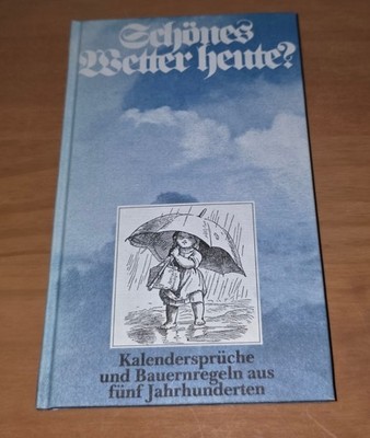 Schönes Wetter heute / Kalendersprüche und Bauernregeln aus fünf Jahrhunderten