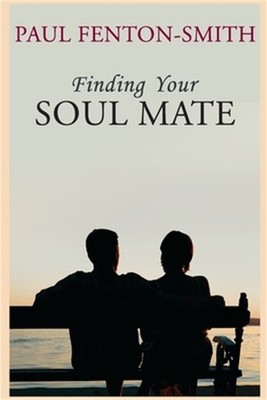 Finding Your Soul Mate: A guide to finding someone to share your life journey. (