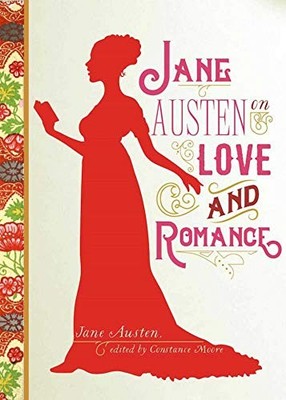 JANE AUSTEN ON LOVE AND ROMANCE By Constance Moore **BRAND NEW**