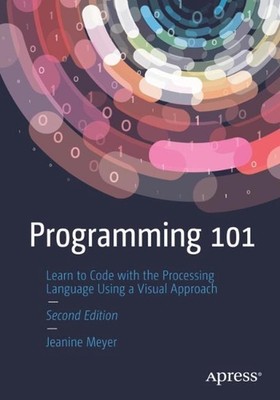 Programming 101: Learn to Code with the Processing Language Using a Visual Appro