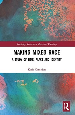 Making Mixed Race: A Study of Time, Place and Identity by Karis Campion NEW