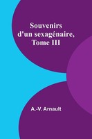 A. -V. Arnault | Souvenirs D'un SexagéNaire, Tome Iii | Taschenbuch (2023)