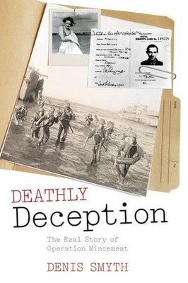 Deathly Deception: The Real Story of Operation Minceme by Denis Smyth 0199233985