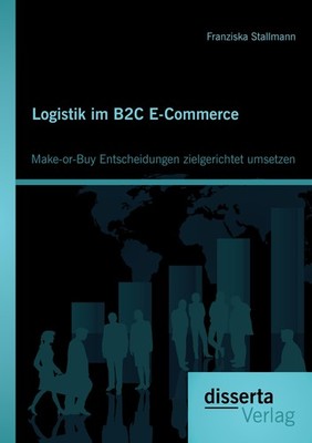 Logistik im B2C E-Commerce: Make-or-Buy Entscheidungen zielgerichtet umsetzen Fr