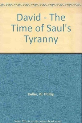 David - The Time of Saul's Tyranny - W. Phillip Keller
