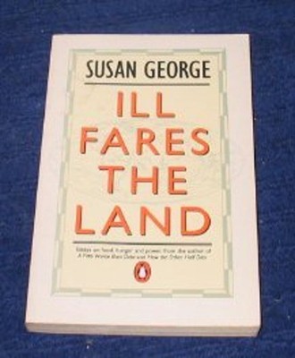 Ill Fares the Land : Essays on Food, Hunger and Power Paperback S