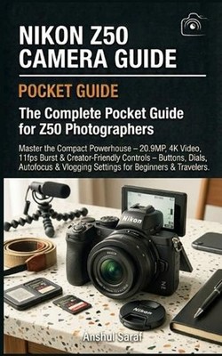 Nikon Z50 Camera Guide: The Complete Pocket Guide for Z50 Photographers: Master 