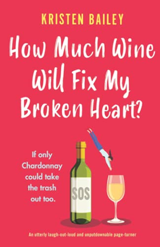 How Much Wine Will Fix My Broken Heart?: An utterly... - Bailey, Kristen