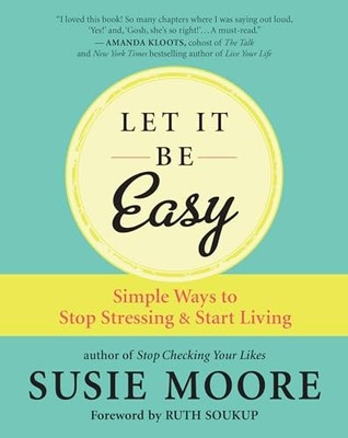 Let It Be Easy: Simple Ways to Stop Stressing and Start Living by Moore New=#